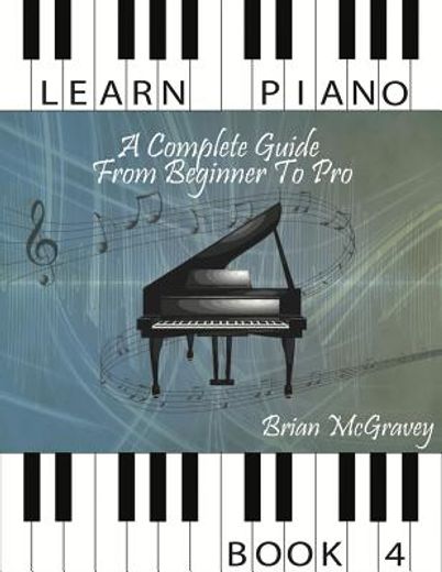 Learn Piano: A Complete Guide From Beginner to pro Book 4 (en Inglés)