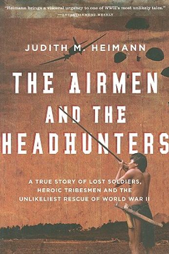 the airmen and the headhunters,a true story of lost soldiers, heroic tribesmen and the unlikeliest rescue of world war ii (in English)
