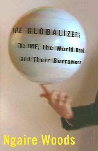 the globalizers,the imf, the world bank, and their borrowers (en Inglés)
