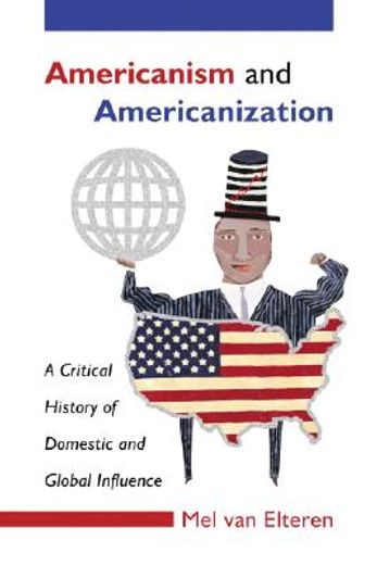 americanism and americanization,a critical history of domestic and global influence