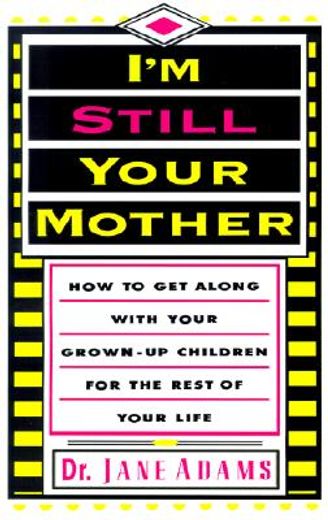 i´m still your mother,how to get along with your grown-up children for the rest of your life (en Inglés)