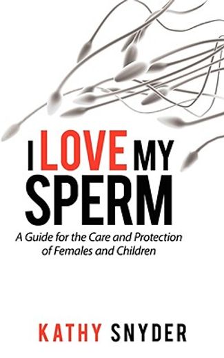 i love my sperm: a guide for the care an