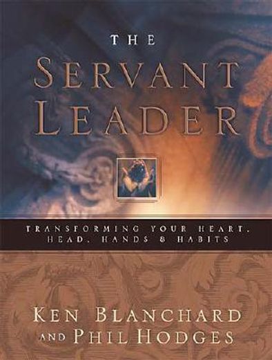 the servant leader,transforming your heart, head, hands, & habits (in English)