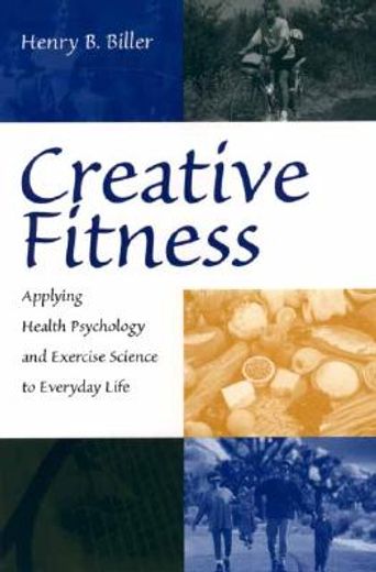 creative fitness,applying health psychology and exercise science to everyday life