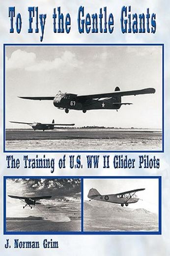 to fly the gentle giants,the training of u.s. ww ii glider pilots (en Inglés)