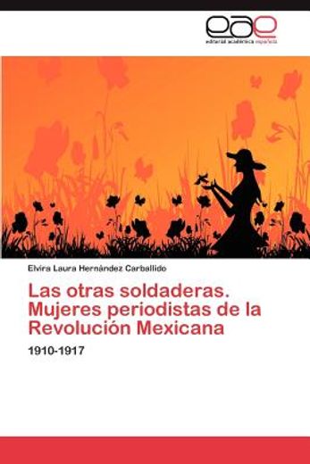 las otras soldaderas. mujeres periodistas de la revoluci n mexicana