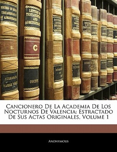 cancionero de la academia de los nocturnos de valencia: estractado de sus actas originales, volume 1
