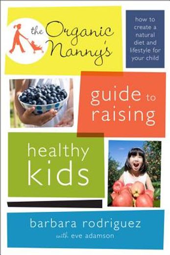the organic nanny`s guide to raising healthy kids (en Inglés)