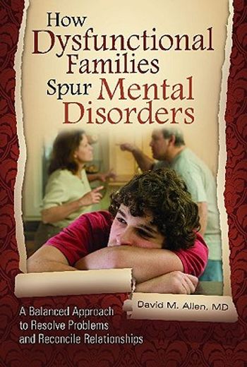how dysfunctional families spur mental disorders,a balanced approach to resolve problems and reconcile relationships