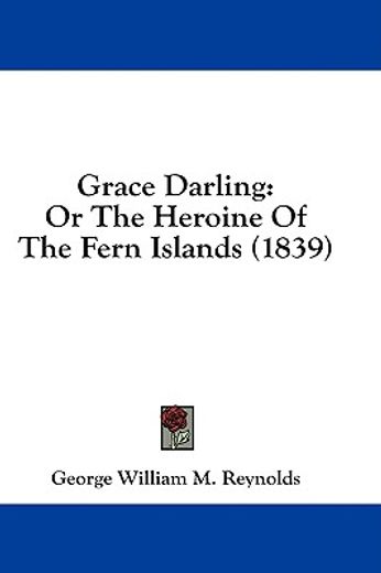 grace darling: or the heroine of the fer