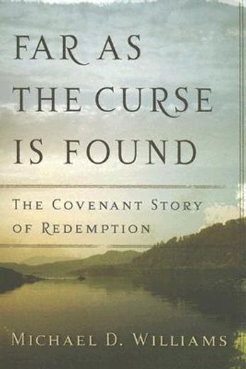 far as the curse is found: the covenant story of redemption (en Inglés)