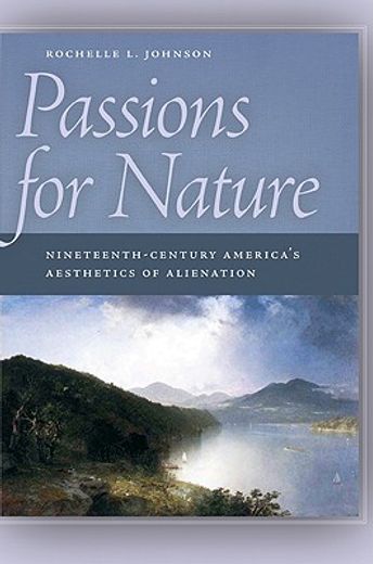 passions for nature,nineteenth-century america´s aesthetics of alienation