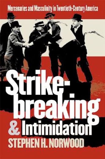 strikebreaking and intimidation,mercenaries and masculinity in twentieth century america