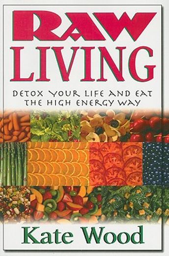 raw living,detox your life and eat the high energy way (en Inglés)