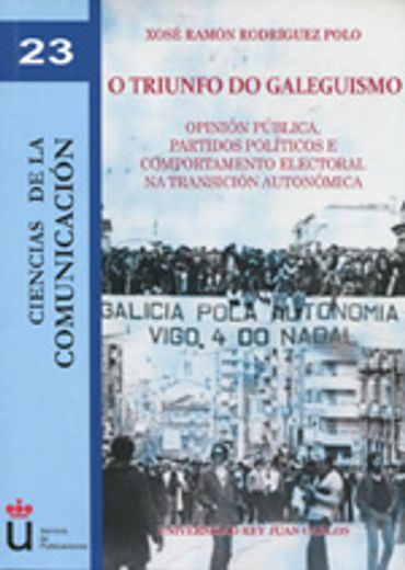 O triunfo do galeguismo: Opinión pública, partidos políticos e comportamento electoral na transición autonómica (Colección Ciencias de la Comunicación)
