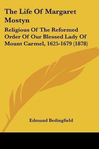 the life of margaret mostyn,religious of the reformed order of our blessed lady of mount carmel, 1625-1679