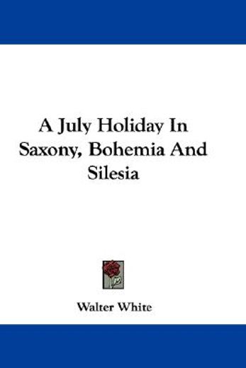 a july holiday in saxony, bohemia and si