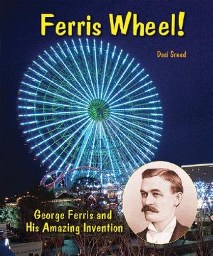 ferris wheel!,george ferris and his amazing invention