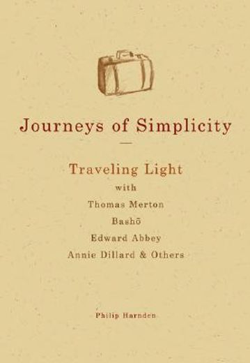 journeys of simplicity,traveling light with thomas merton, basho, edward abbey, annie dillard, & others (en Inglés)