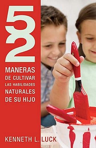 52 maneras de cultivar las habilidades naturales de su hijo / 52 ways to nurture your child`s natural abilities