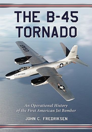 the b-45 tornado,an operational history of the first american jet bomber
