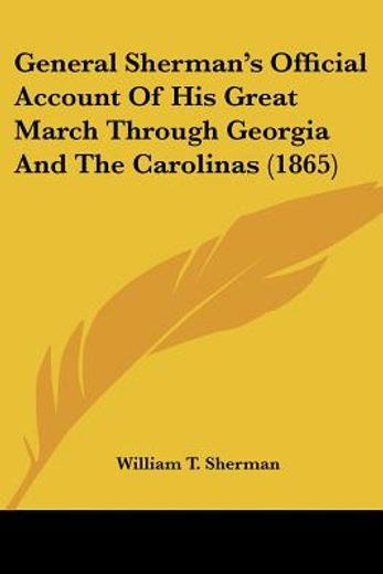 general sherman´s official account of his great march through georgia and the carolinas,from his departure from chattanooga to the surrender of general joseph e. johnston and the confedera