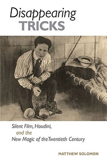disappearing tricks,silent film, houdini, and the new magic of the twentieth century