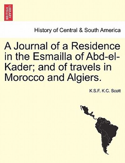 a journal of a residence in the esmailla of abd-el-kader; and of travels in morocco and algiers.
