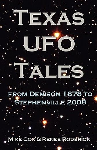 texas ufo tales: from denison 1878 to stephenville 2008 (en Inglés)