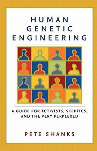 human genetic engineering,a guide for activists, skeptics, and the very perplexed