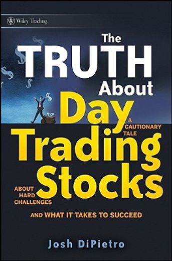 the truth about day trading stocks,a cautionary tale about hard challenges and what it takes to succeed (en Inglés)