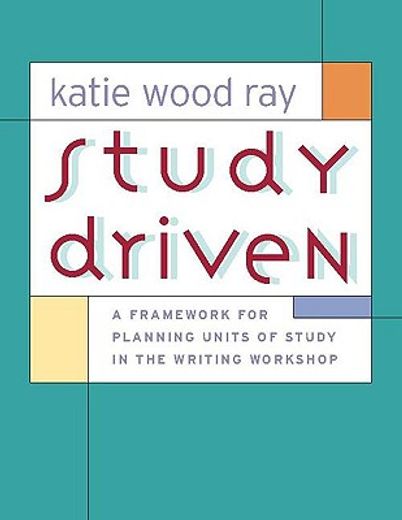 study driven,a framework for planning units of study in the writing workshop