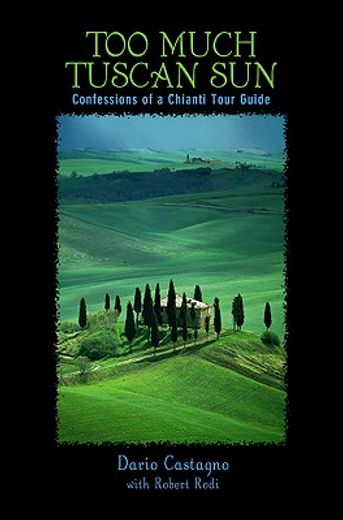 too much tuscan sun,confessions of a chianti tour guide (in English)
