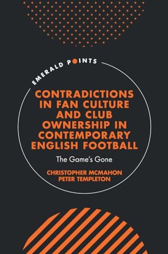 Contradictions in fan Culture and Club Ownership in Contemporary English Football: The Game’S Gone (Emerald Points)