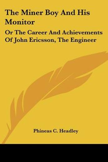 the miner boy and his monitor: or the career and achievements of john ericsson, the engineer