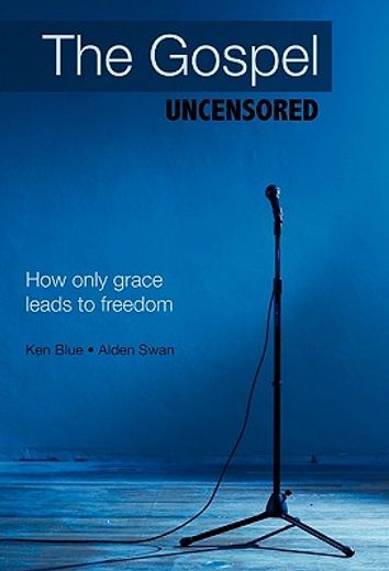 the gospel uncensored,how only grace leads to freedom (en Inglés)