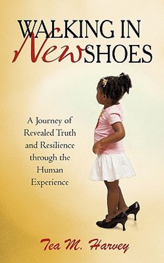 walking in new shoes,a journey of revealed truth and resilience through the human experience