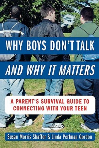 why boys don´t talk-and why it matters,a parent´s survival guide to connecting with your teen