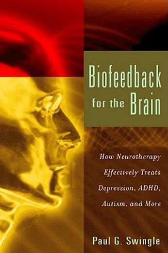 biofeedback for the brain,how neurotherapy effectively treats depression, adhd, autism, and more (en Inglés)