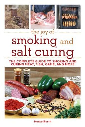 the joy of smoking and salt curing,the complete guide to smoking and curing meat, fish, game, and more