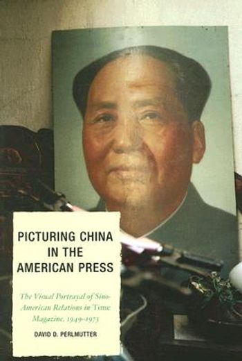 picturing china in the american press,the visual portrayal of sino-american relations in time magazine, 1949 - 1973