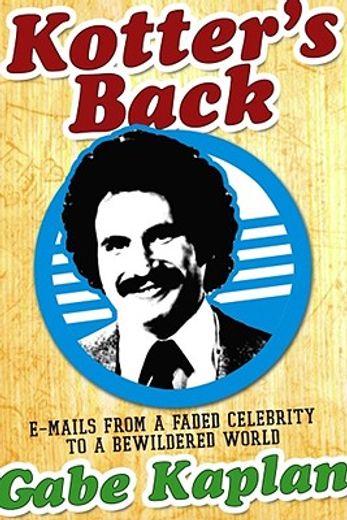 Kotter's Back: E-Mails from a Faded Celebrity to a Bewildered World (en Inglés)