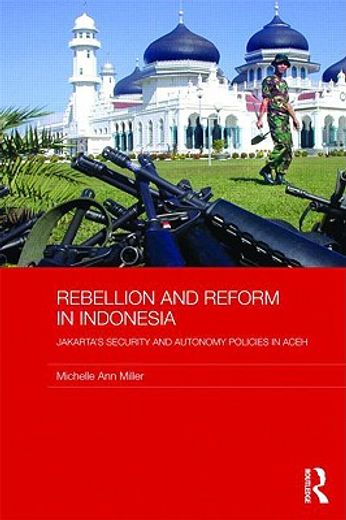 rebellion and reform in indonesia,jakarta´s security and autonomy polices in aceh