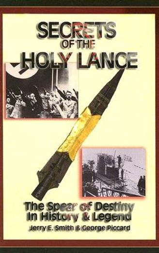 secrets of the holy lance,the spear of destiny in history & legend