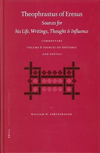 theophrastus of eresus,sources for his life, writings, thought and influence, commentary, sources on rhetoric and poetics (