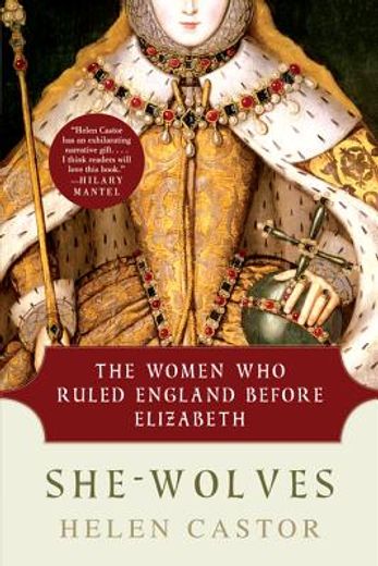She Wolves: The Women who Ruled England Before Elizabeth 