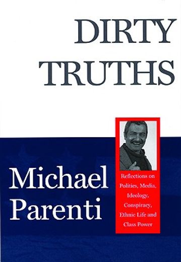 dirty truths,reflections on politics, media, ideology, conspiracy, ethnic life and class power (en Inglés)