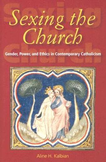 sexing the church,gender, power, and ethics in contemporary catholicism