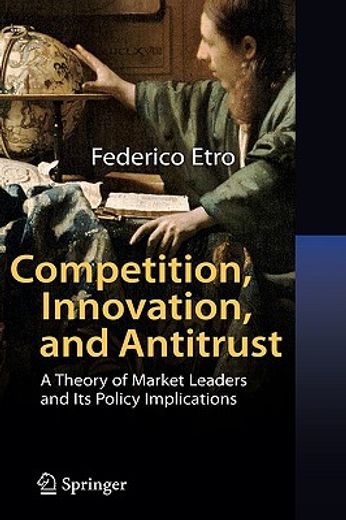 competition, innovation, and antitrust,a theory of market leaders and its policy implications