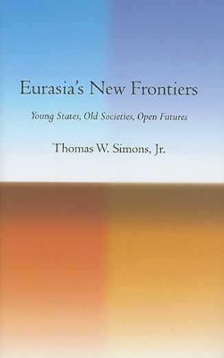 eurasia´s new frontiers,young states, old societies, open futures